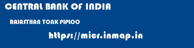 CENTRAL BANK OF INDIA  RAJASTHAN TONK PIPLOO   micr code